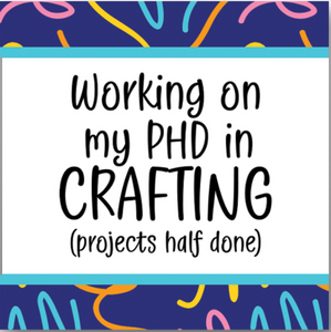 SQUARE BUTTON - "PHD IN CRAFTING"
